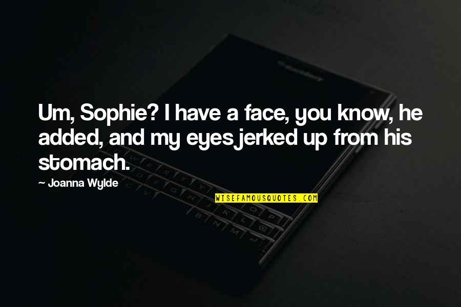 Only Have Eyes For You Quotes By Joanna Wylde: Um, Sophie? I have a face, you know,