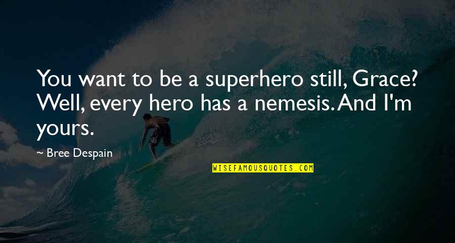 Only Having A Few Good Friends Quotes By Bree Despain: You want to be a superhero still, Grace?