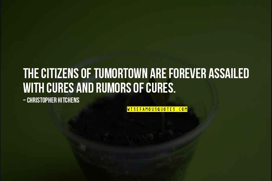 Only Having A Few Good Friends Quotes By Christopher Hitchens: The citizens of Tumortown are forever assailed with