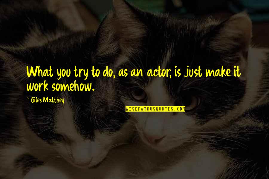 Only Having A Few Good Friends Quotes By Giles Matthey: What you try to do, as an actor,