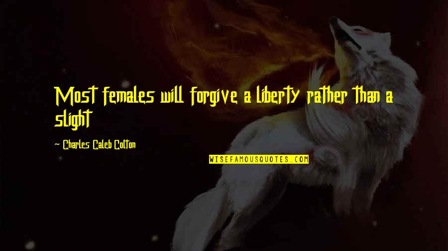 Only Having Yourself In The End Quotes By Charles Caleb Colton: Most females will forgive a liberty rather than