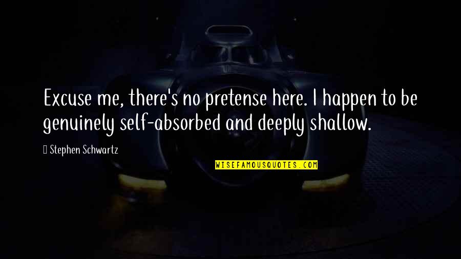 Only Having Yourself In The End Quotes By Stephen Schwartz: Excuse me, there's no pretense here. I happen