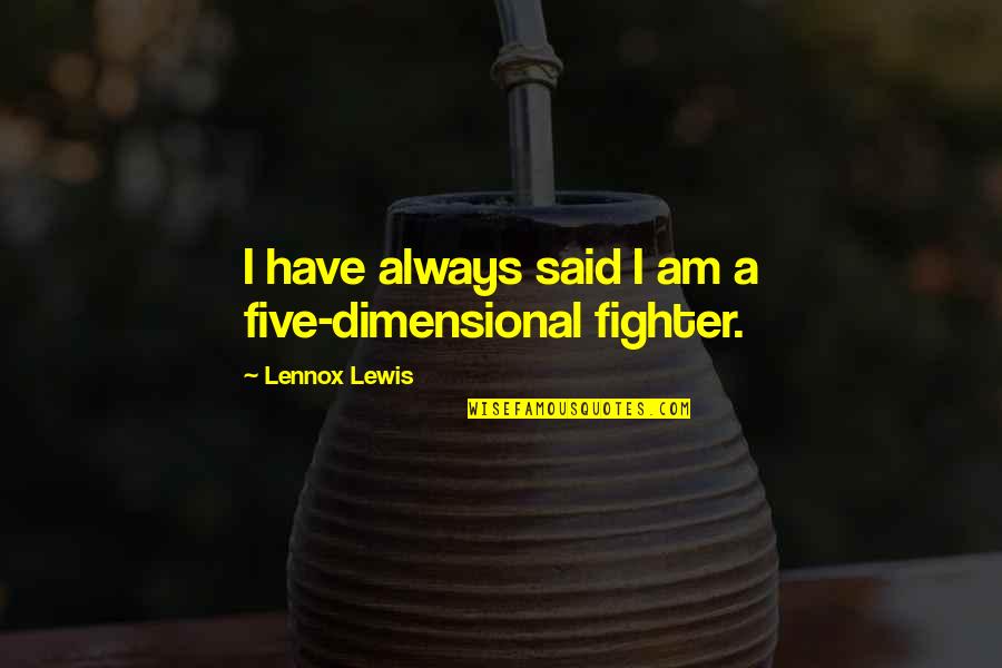 Only Hearing What You Want To Hear Quotes By Lennox Lewis: I have always said I am a five-dimensional