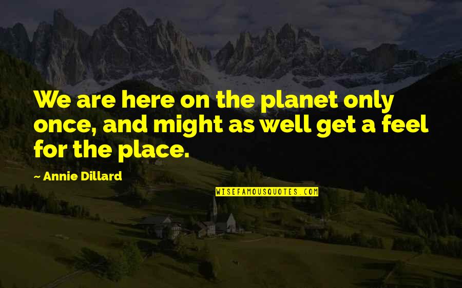 Only Here Once Quotes By Annie Dillard: We are here on the planet only once,