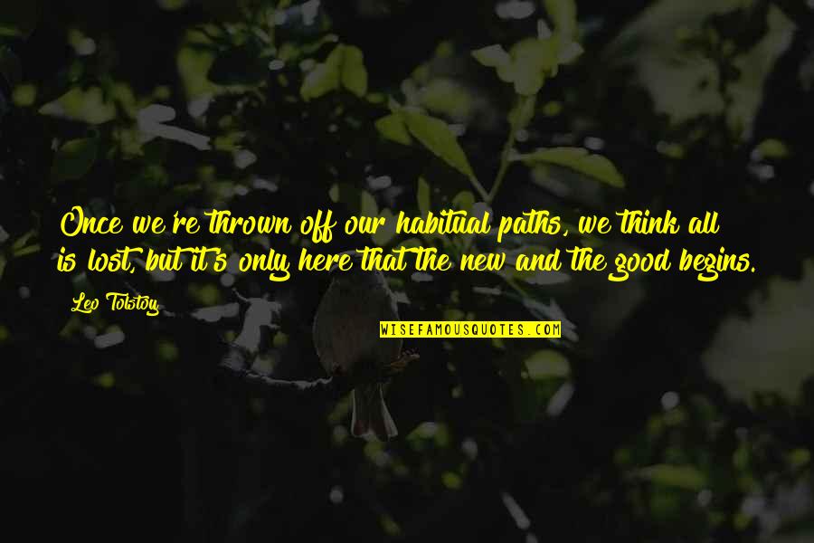 Only Here Once Quotes By Leo Tolstoy: Once we're thrown off our habitual paths, we