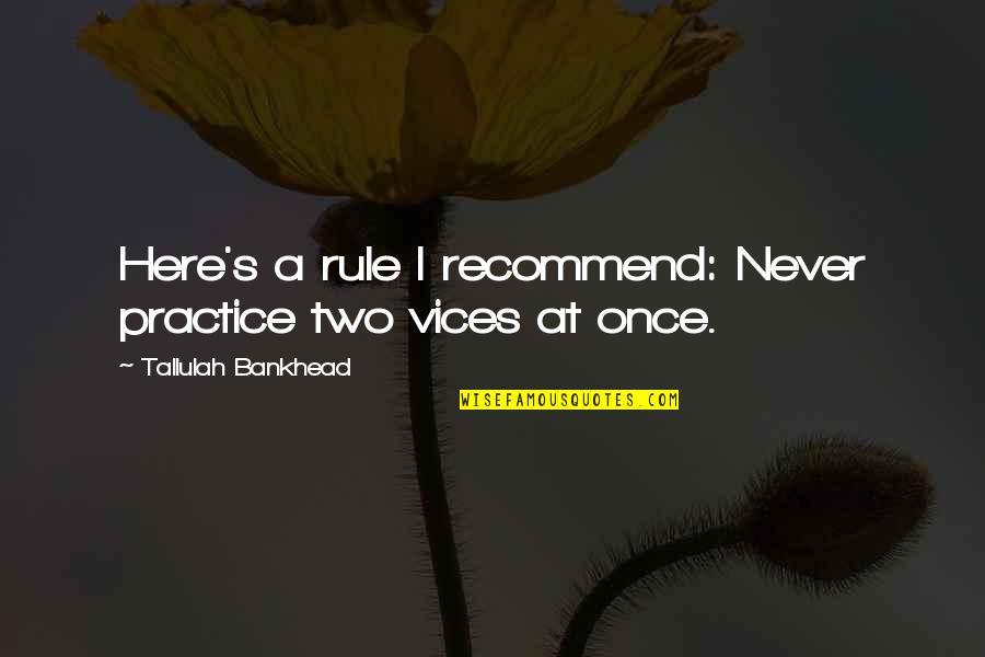 Only Here Once Quotes By Tallulah Bankhead: Here's a rule I recommend: Never practice two