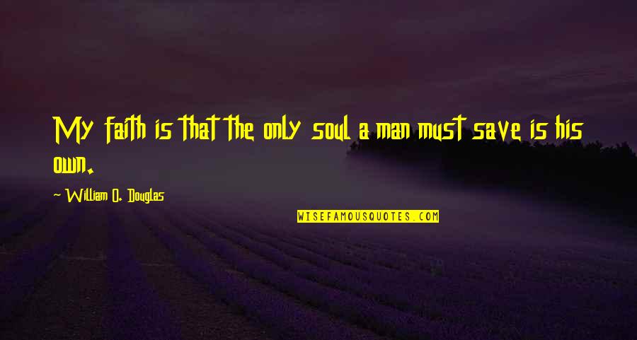Only His Quotes By William O. Douglas: My faith is that the only soul a