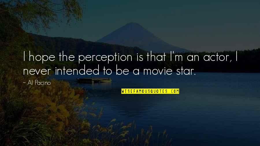 Only Hope Movie Quotes By Al Pacino: I hope the perception is that I'm an