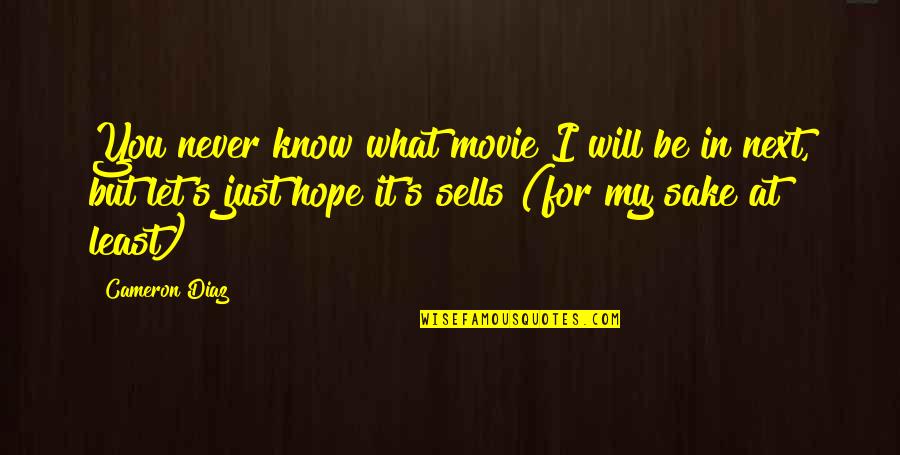 Only Hope Movie Quotes By Cameron Diaz: You never know what movie I will be Only Hope Movie Quotes By Cameron Diaz: You never know what movie I will be