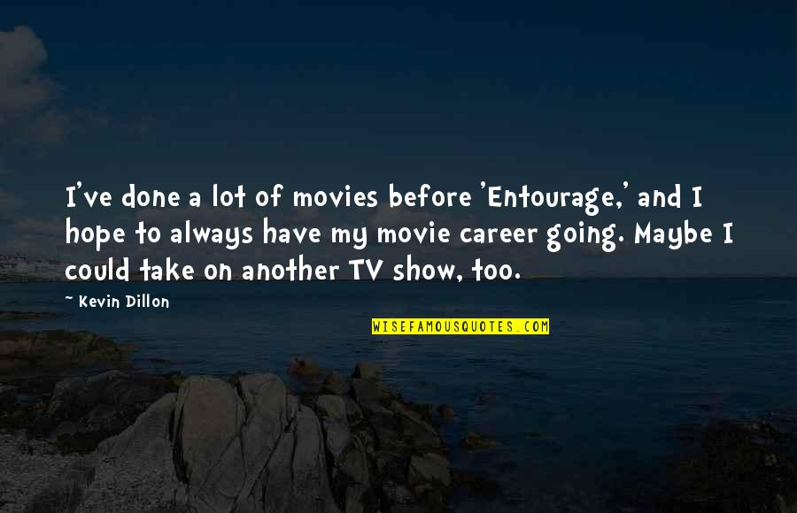 Only Hope Movie Quotes By Kevin Dillon: I've done a lot of movies before 'Entourage,'