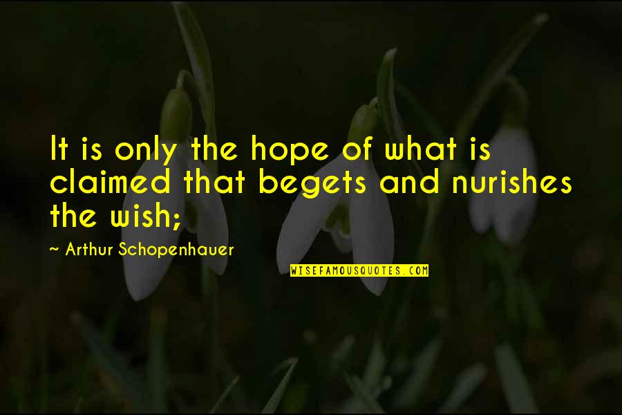 Only Hope Quotes By Arthur Schopenhauer: It is only the hope of what is