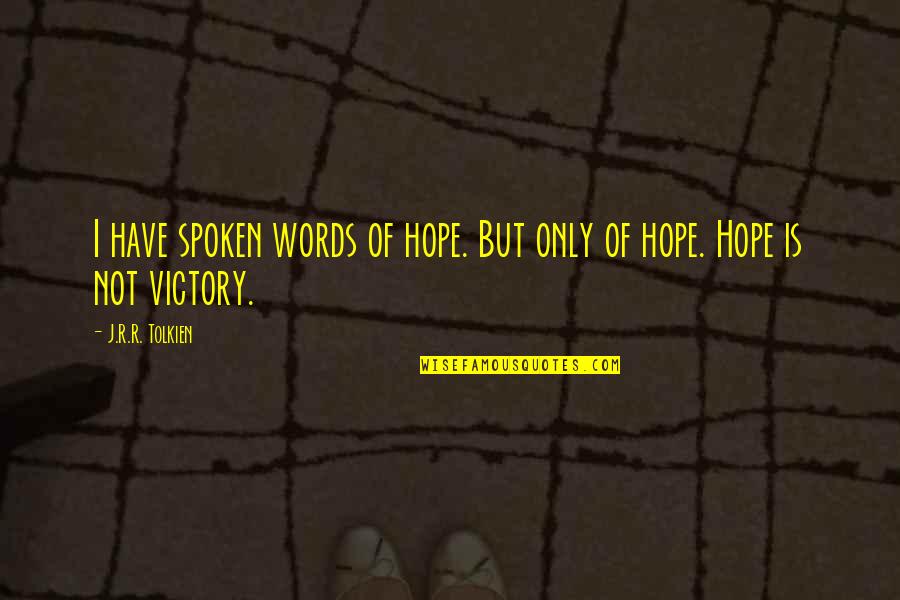 Only Hope Quotes By J.R.R. Tolkien: I have spoken words of hope. But only