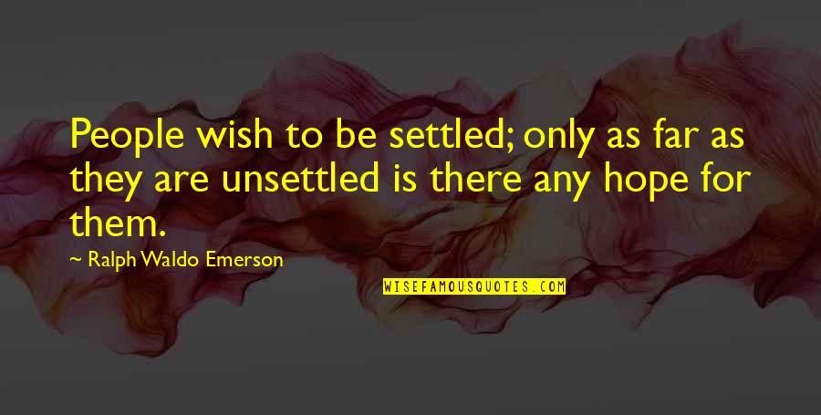 Only Hope Quotes By Ralph Waldo Emerson: People wish to be settled; only as far