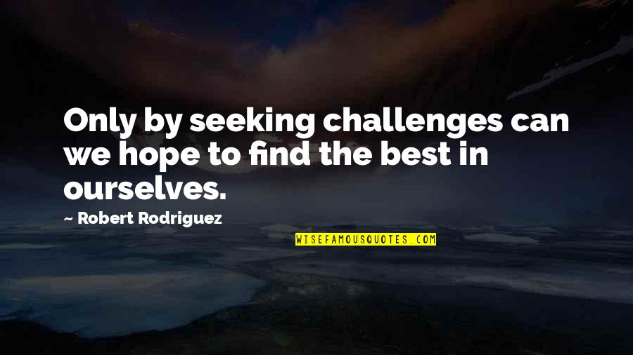 Only Hope Quotes By Robert Rodriguez: Only by seeking challenges can we hope to