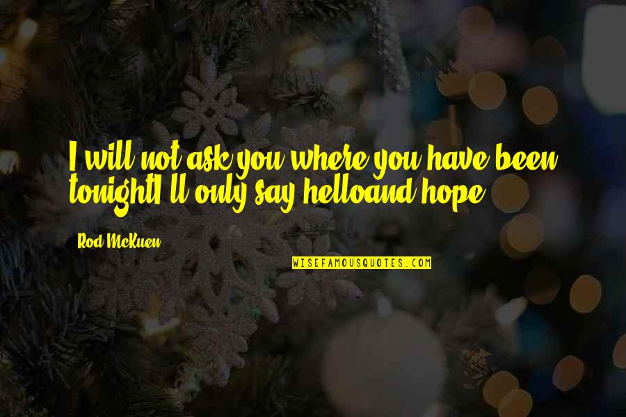 Only Hope Quotes By Rod McKuen: I will not ask you where you have