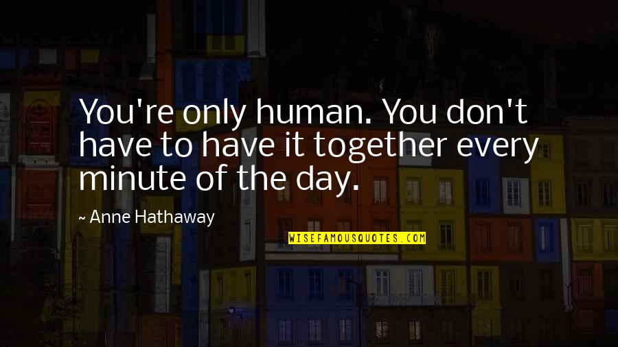 Only Human Quotes By Anne Hathaway: You're only human. You don't have to have