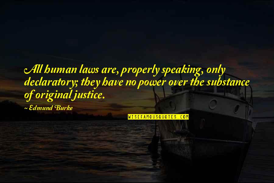 Only Human Quotes By Edmund Burke: All human laws are, properly speaking, only declaratory;