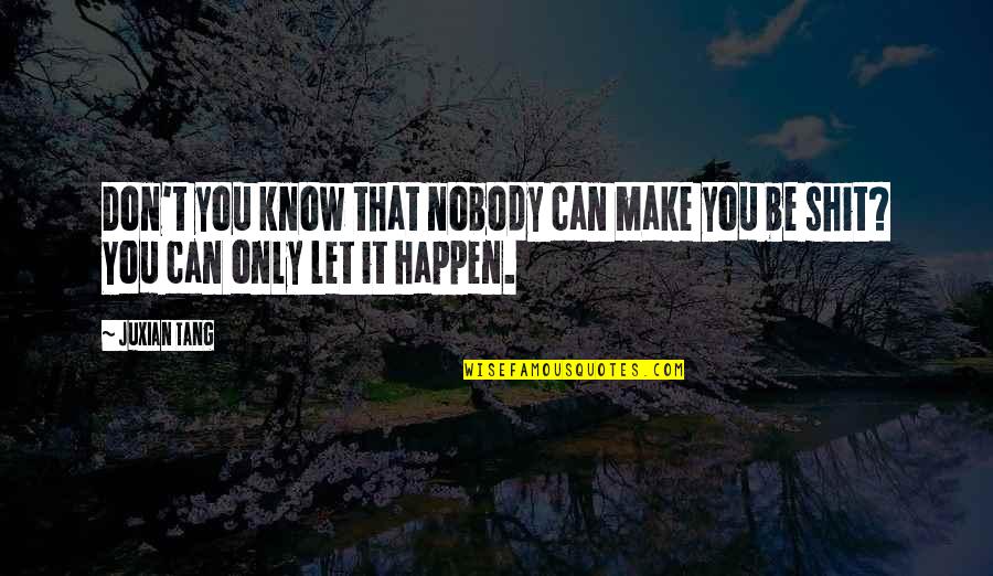 Only Human Quotes By Juxian Tang: Don't you know that nobody can make you
