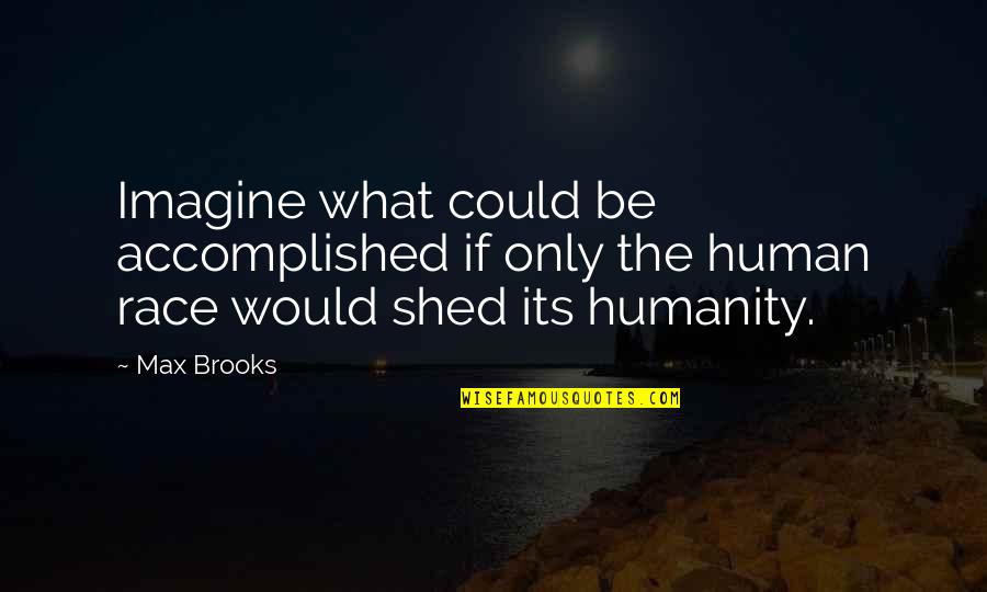 Only Human Quotes By Max Brooks: Imagine what could be accomplished if only the