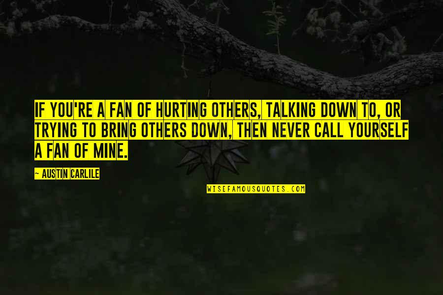 Only Hurting Yourself Quotes By Austin Carlile: If you're a fan of hurting others, talking