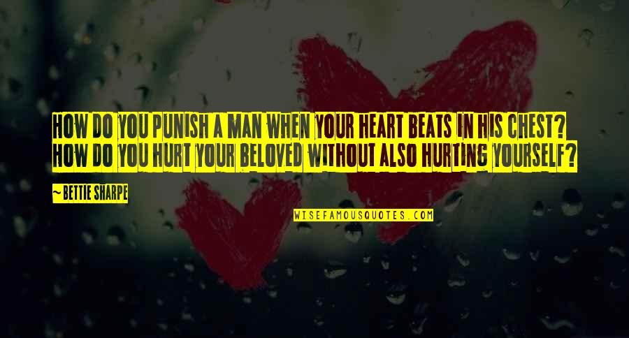 Only Hurting Yourself Quotes By Bettie Sharpe: How do you punish a man when your