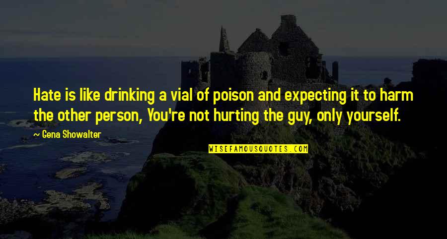 Only Hurting Yourself Quotes By Gena Showalter: Hate is like drinking a vial of poison