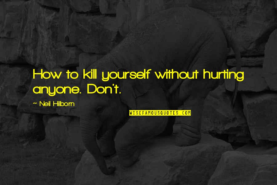 Only Hurting Yourself Quotes By Neil Hilborn: How to kill yourself without hurting anyone. Don't.