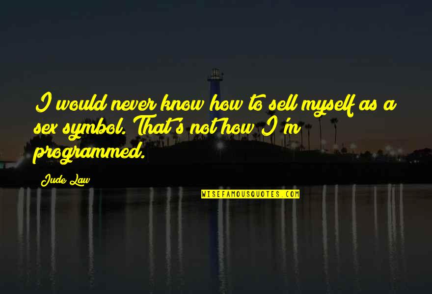 Only I Know Myself Quotes By Jude Law: I would never know how to sell myself