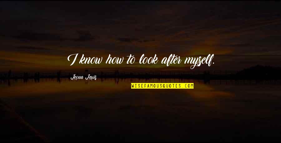 Only I Know Myself Quotes By Leona Lewis: I know how to look after myself.