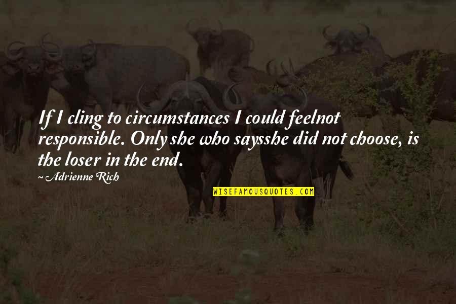 Only If I Could Quotes By Adrienne Rich: If I cling to circumstances I could feelnot