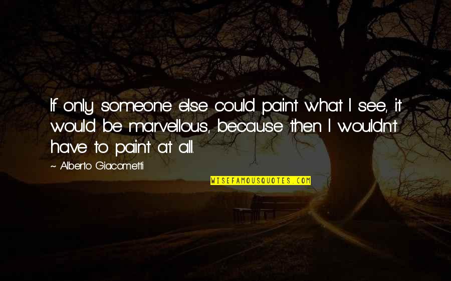 Only If I Could Quotes By Alberto Giacometti: If only someone else could paint what I