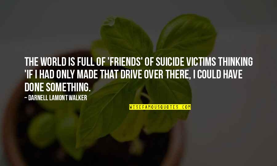 Only If I Could Quotes By Darnell Lamont Walker: The world is full of 'friends' of suicide