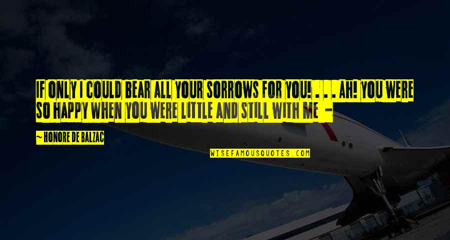 Only If I Could Quotes By Honore De Balzac: If only I could bear all your sorrows