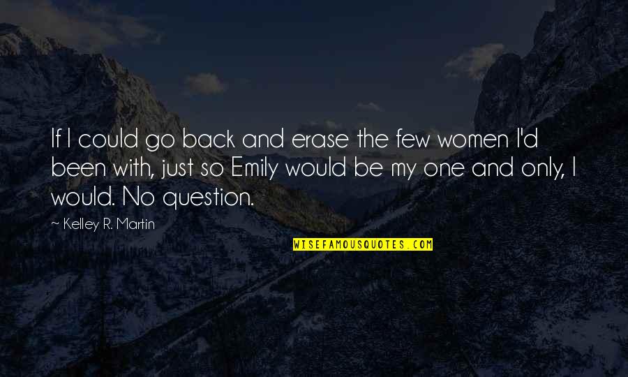 Only If I Could Quotes By Kelley R. Martin: If I could go back and erase the
