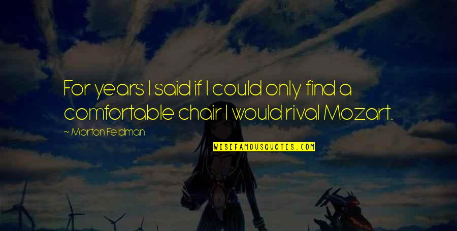 Only If I Could Quotes By Morton Feldman: For years I said if I could only