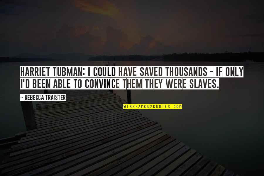 Only If I Could Quotes By Rebecca Traister: Harriet Tubman: I could have saved thousands -