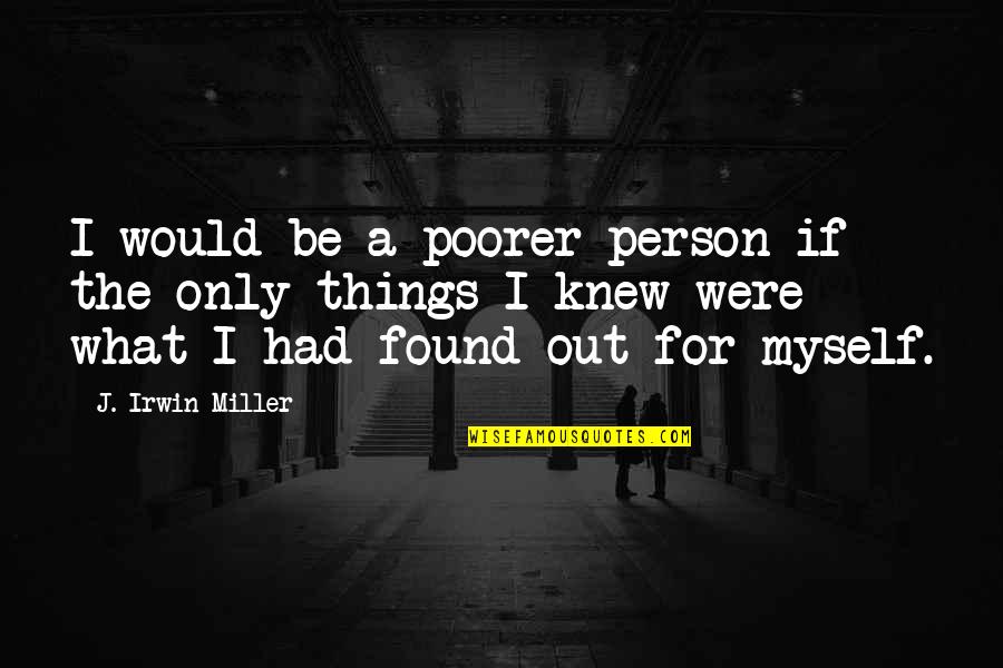 Only If I Knew Quotes By J. Irwin Miller: I would be a poorer person if the