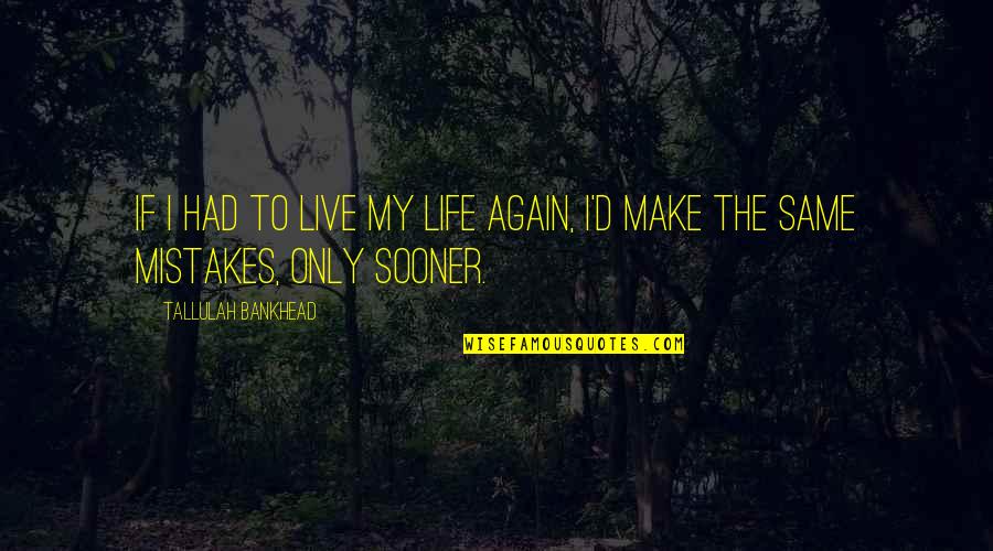 Only If Life Quotes By Tallulah Bankhead: If I had to live my life again,