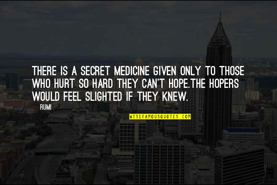 Only If They Knew Quotes By Rumi: There is a secret medicine given only to