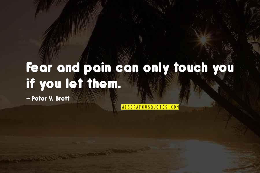 Only If You Let Them Quotes By Peter V. Brett: Fear and pain can only touch you if