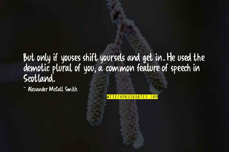 Only In Scotland Quotes By Alexander McCall Smith: But only if youses shift yoursels and get