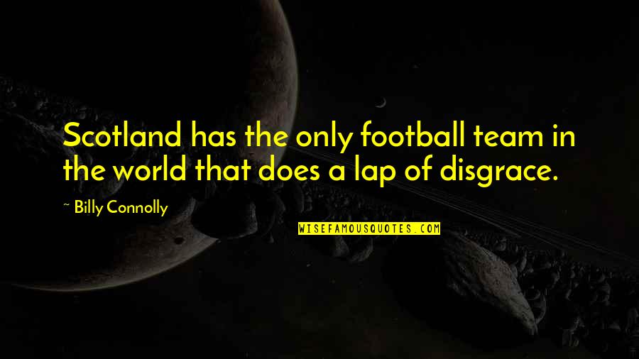Only In Scotland Quotes By Billy Connolly: Scotland has the only football team in the