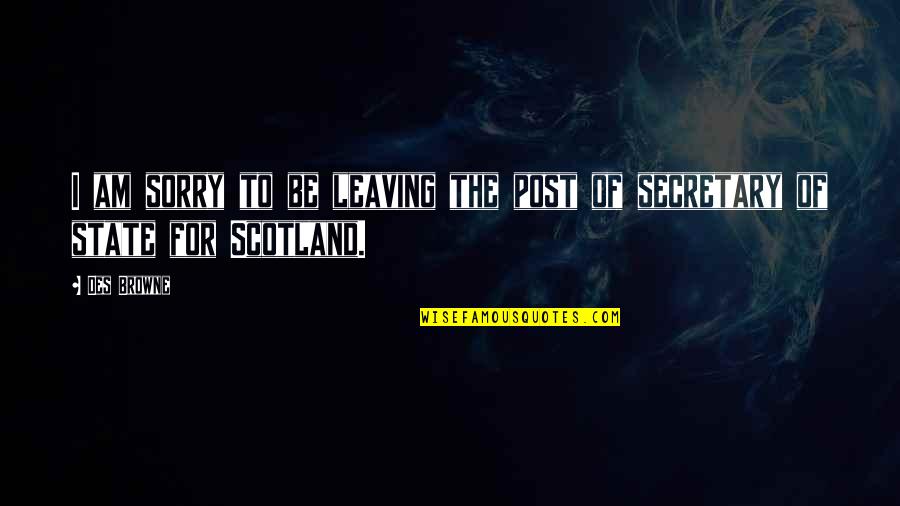 Only In Scotland Quotes By Des Browne: I am sorry to be leaving the post