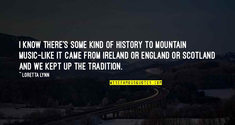 Only In Scotland Quotes By Loretta Lynn: I know there's some kind of history to