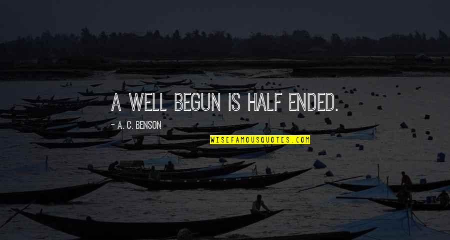 Only Just Begun Quotes By A. C. Benson: A well begun is half ended.
