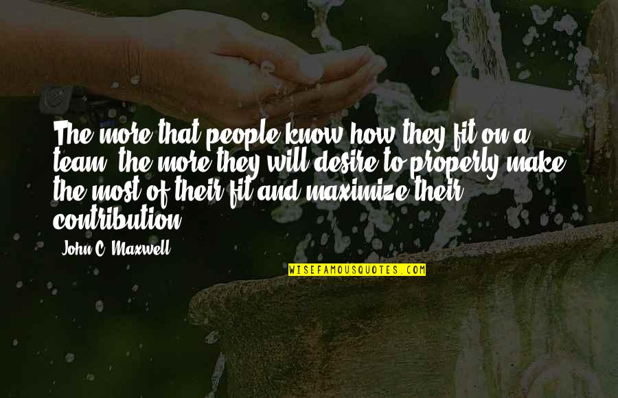 Only Knowing Someone A Short Time Quotes By John C. Maxwell: The more that people know how they fit
