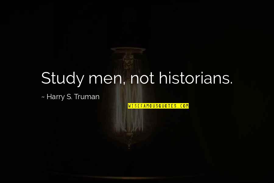 Only Liking One Person Quotes By Harry S. Truman: Study men, not historians. Only Liking One Person Quotes By Harry S. Truman: Study men, not historians.