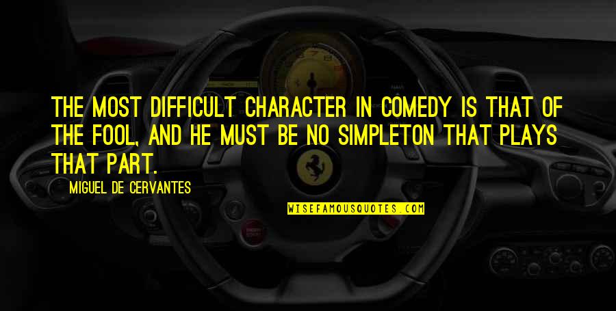 Only Liking One Person Quotes By Miguel De Cervantes: The most difficult character in comedy is that Only Liking One Person Quotes By Miguel De Cervantes: The most difficult character in comedy is that