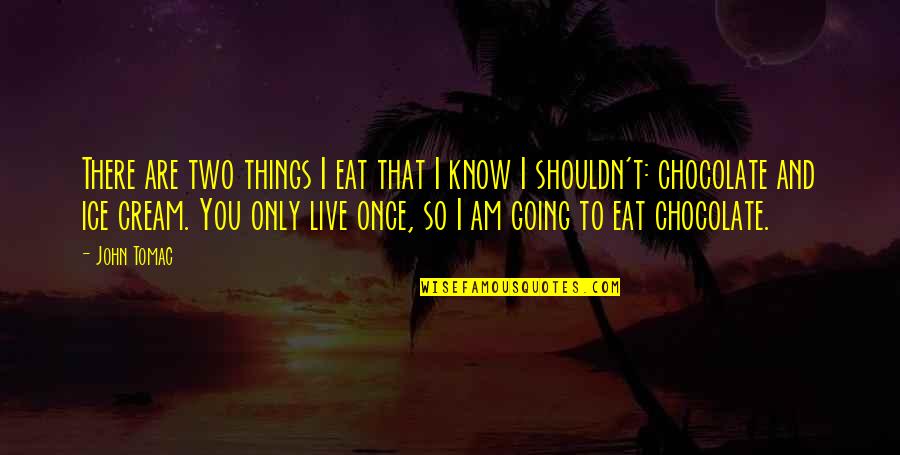 Only Live Once Quotes By John Tomac: There are two things I eat that I