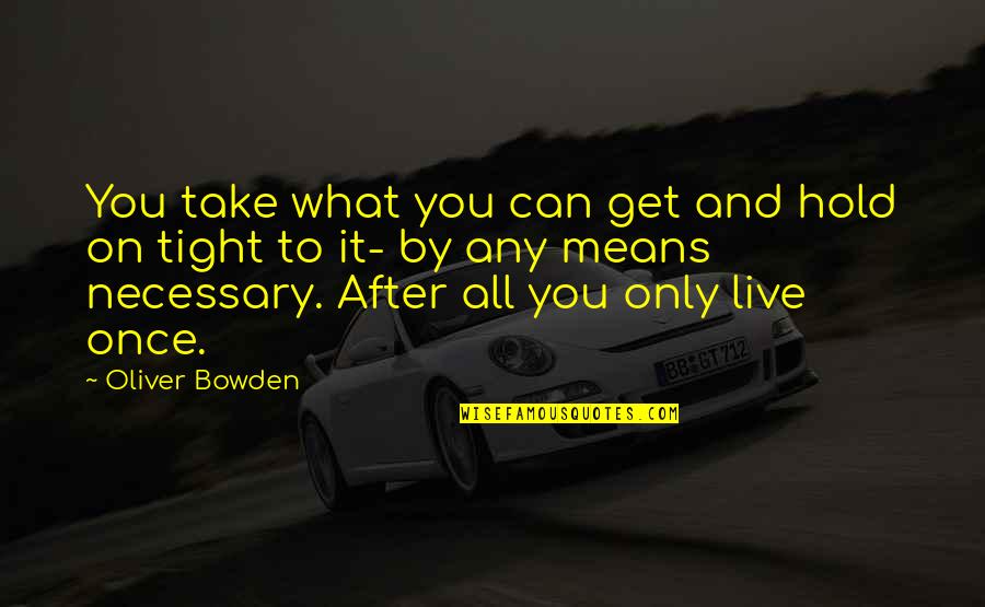 Only Live Once Quotes By Oliver Bowden: You take what you can get and hold